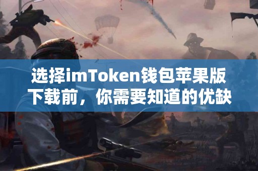 选择imToken钱包苹果版下载前，你需要知道的优缺点