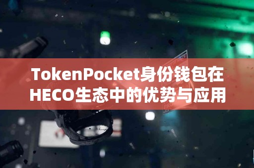 TokenPocket身份钱包在HECO生态中的优势与应用