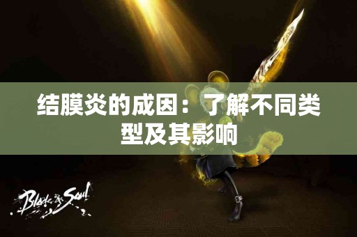 结膜炎的成因：了解不同类型及其影响