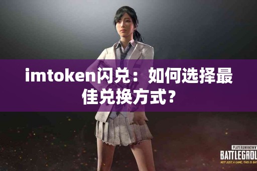 imtoken闪兑：如何选择最佳兑换方式？