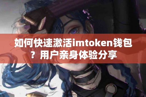如何快速激活imtoken钱包？用户亲身体验分享