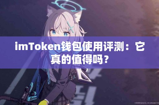 imToken钱包使用评测：它真的值得吗？