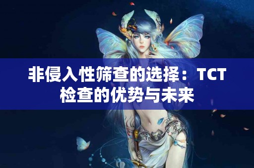 非侵入性筛查的选择：TCT检查的优势与未来