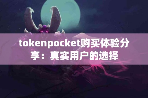 tokenpocket购买体验分享：真实用户的选择
