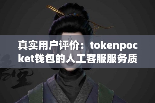 真实用户评价：tokenpocket钱包的人工客服服务质量