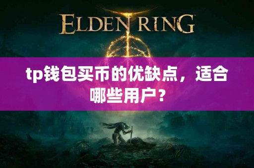 tp钱包买币的优缺点，适合哪些用户？