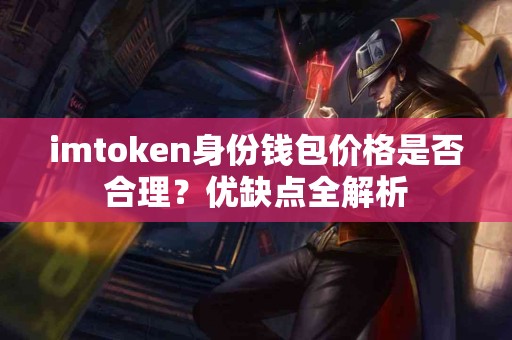 imtoken身份钱包价格是否合理？优缺点全解析