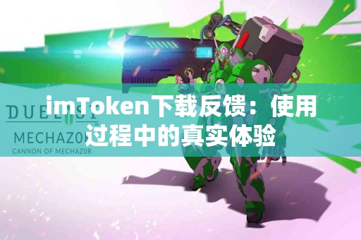 imToken下载反馈：使用过程中的真实体验