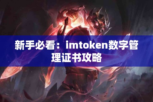 新手必看：imtoken数字管理证书攻略