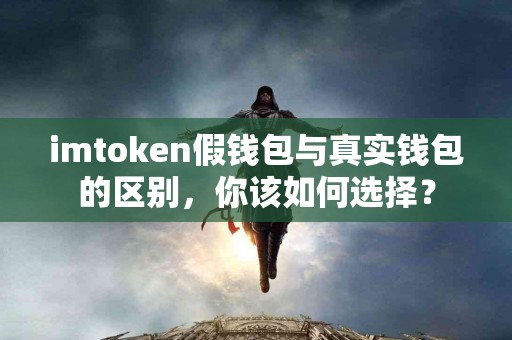 imtoken假钱包与真实钱包的区别，你该如何选择？