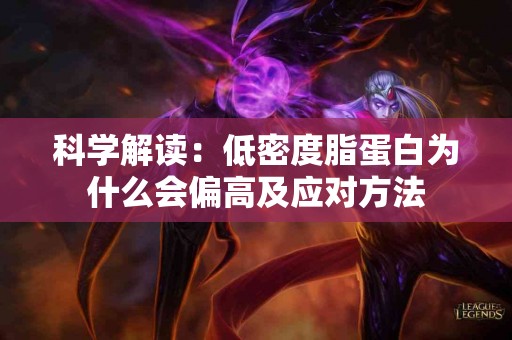 科学解读：低密度脂蛋白为什么会偏高及应对方法