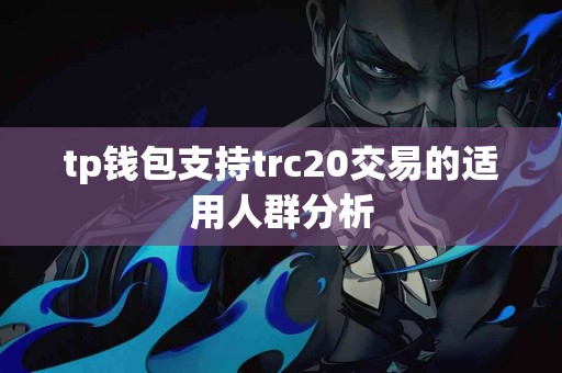 tp钱包支持trc20交易的适用人群分析