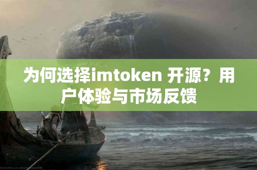 为何选择imtoken 开源？用户体验与市场反馈