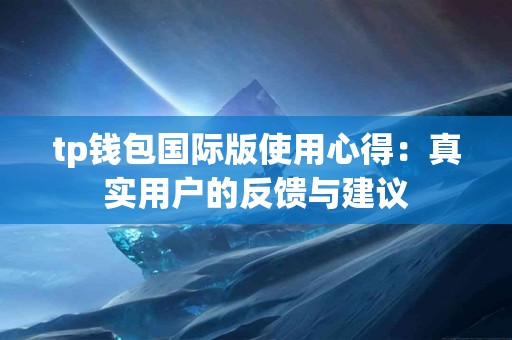 tp钱包国际版使用心得：真实用户的反馈与建议
