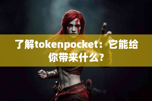 了解tokenpocket：它能给你带来什么？