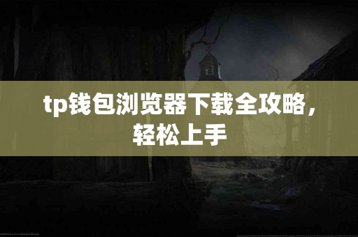 tp钱包浏览器下载全攻略，轻松上手