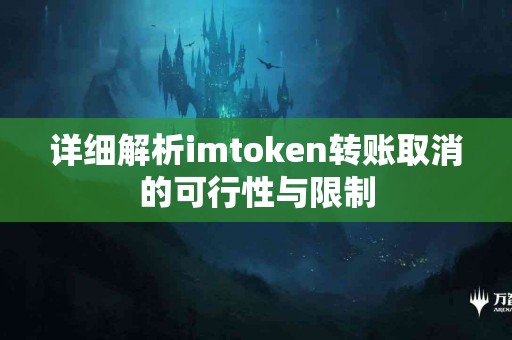 详细解析imtoken转账取消的可行性与限制