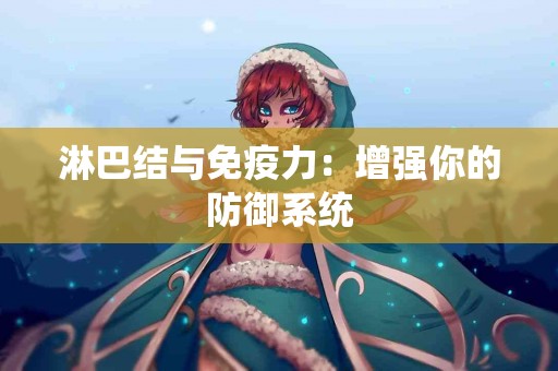 淋巴结与免疫力：增强你的防御系统