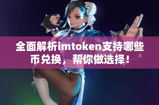 全面解析imtoken支持哪些币兑换，帮你做选择！