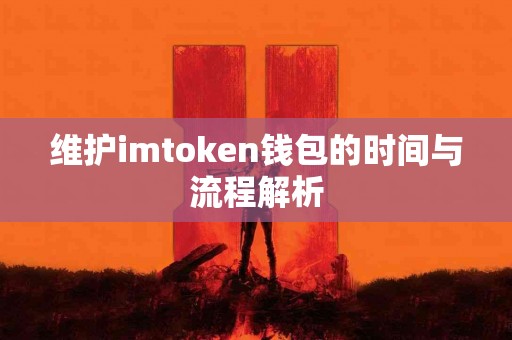 维护imtoken钱包的时间与流程解析
