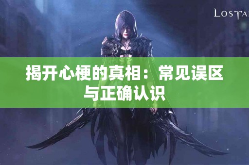 揭开心梗的真相：常见误区与正确认识