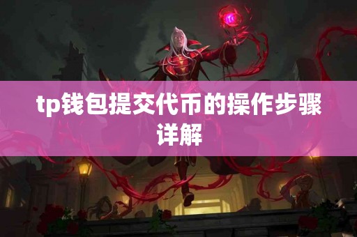 tp钱包提交代币的操作步骤详解