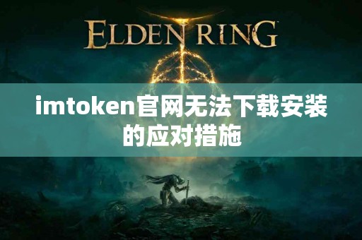 imtoken官网无法下载安装的应对措施