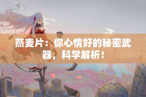 燕麦片：你心情好的秘密武器，科学解析！