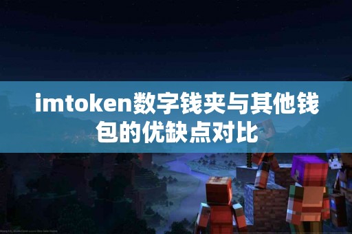 imtoken数字钱夹与其他钱包的优缺点对比
