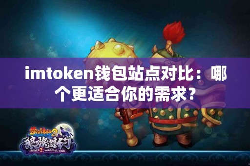 imtoken钱包站点对比：哪个更适合你的需求？