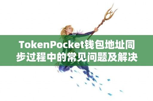 TokenPocket钱包地址同步过程中的常见问题及解决方案