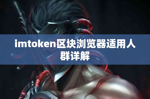 imtoken区块浏览器适用人群详解