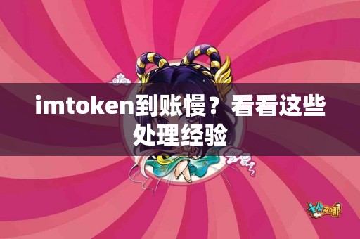 imtoken到账慢？看看这些处理经验