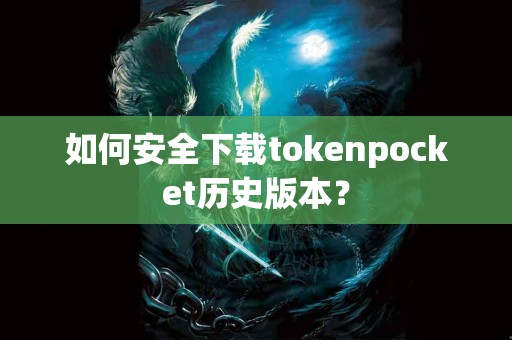 如何安全下载tokenpocket历史版本？