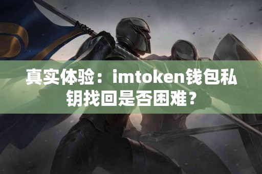 真实体验：imtoken钱包私钥找回是否困难？