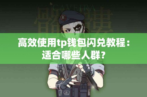 高效使用tp钱包闪兑教程：适合哪些人群？