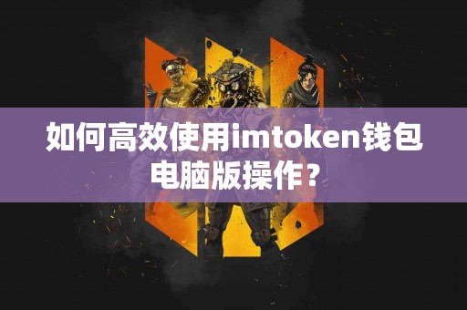 如何高效使用imtoken钱包电脑版操作？