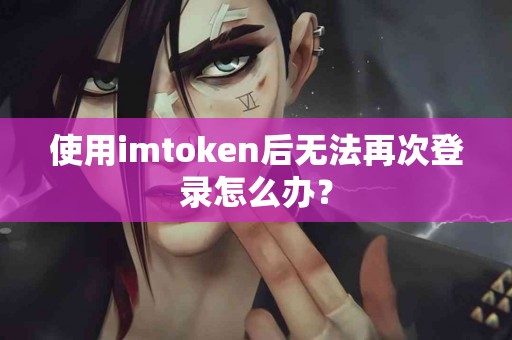 使用imtoken后无法再次登录怎么办？