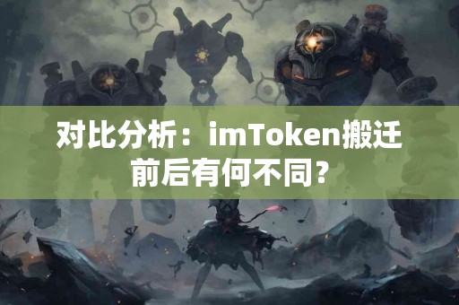 对比分析：imToken搬迁前后有何不同？
