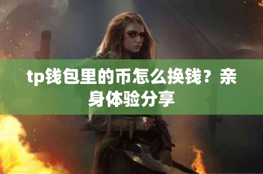 tp钱包里的币怎么换钱？亲身体验分享