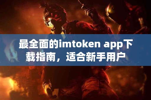 最全面的imtoken app下载指南，适合新手用户