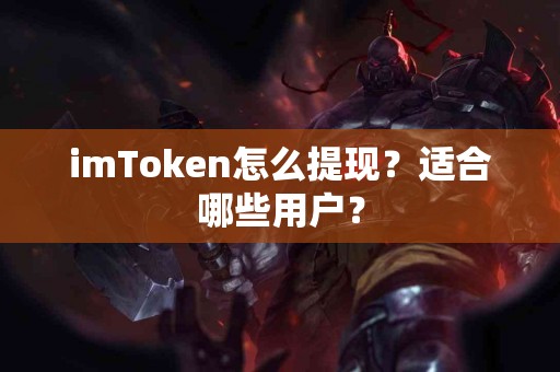imToken怎么提现？适合哪些用户？