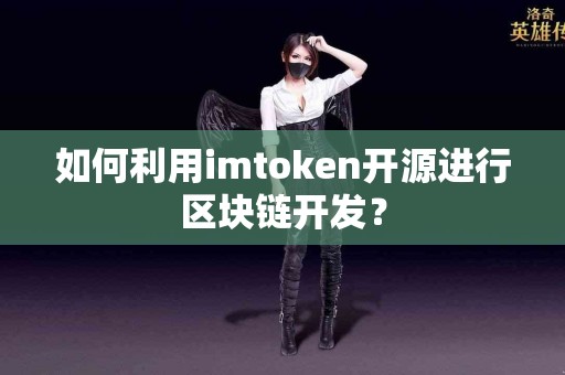如何利用imtoken开源进行区块链开发？