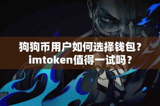 狗狗币用户如何选择钱包？imtoken值得一试吗？