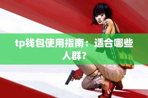 tp钱包使用指南：适合哪些人群？