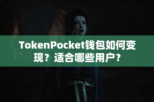 TokenPocket钱包如何变现？适合哪些用户？