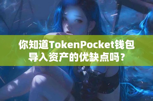 你知道TokenPocket钱包导入资产的优缺点吗？