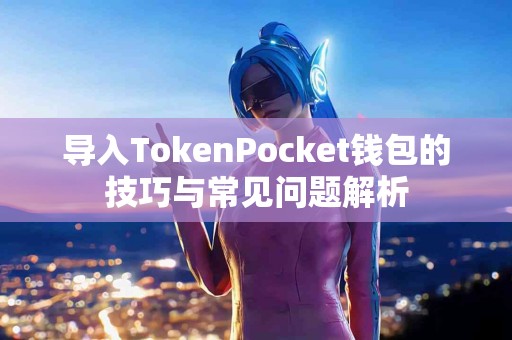 导入TokenPocket钱包的技巧与常见问题解析