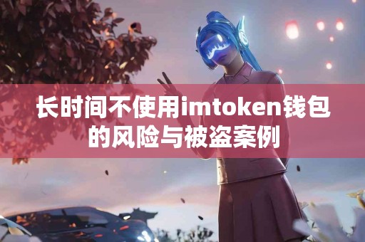 长时间不使用imtoken钱包的风险与被盗案例