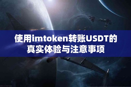使用imtoken转账USDT的真实体验与注意事项